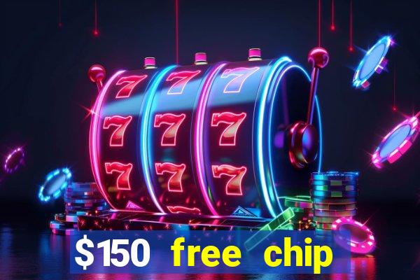 $150 free chip casinos 2022 no deposit