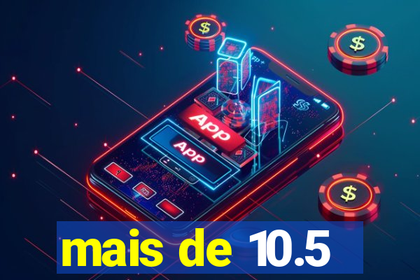 mais de 10.5