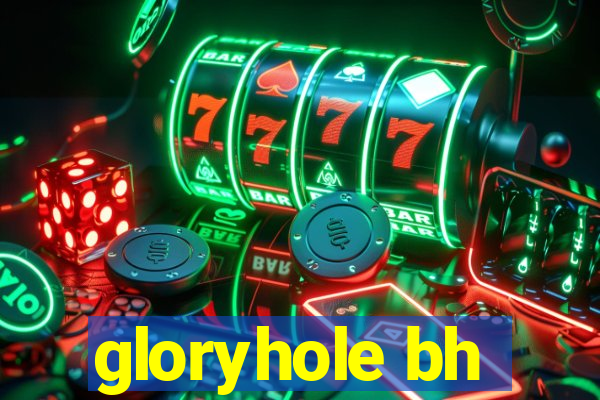 gloryhole bh