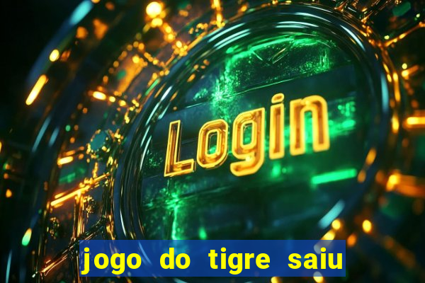 jogo do tigre saiu do ar