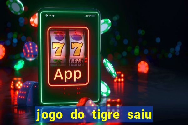 jogo do tigre saiu do ar