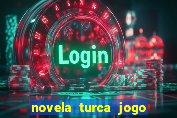 novela turca jogo do destino