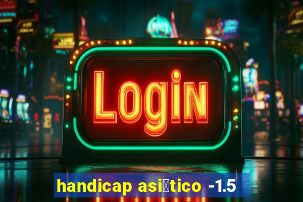 handicap asi谩tico -1.5