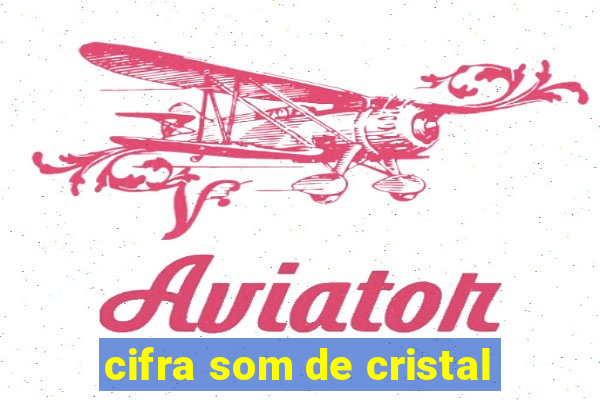 cifra som de cristal