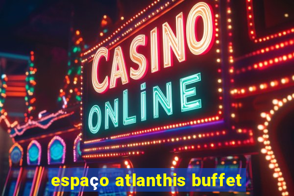 espaço atlanthis buffet