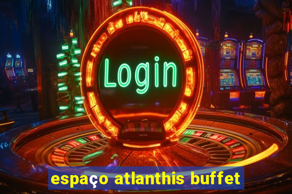 espaço atlanthis buffet