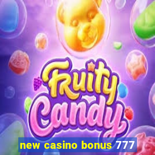 new casino bonus 777