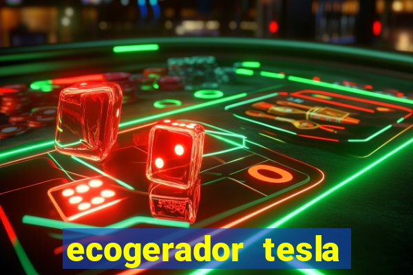 ecogerador tesla reclame aqui