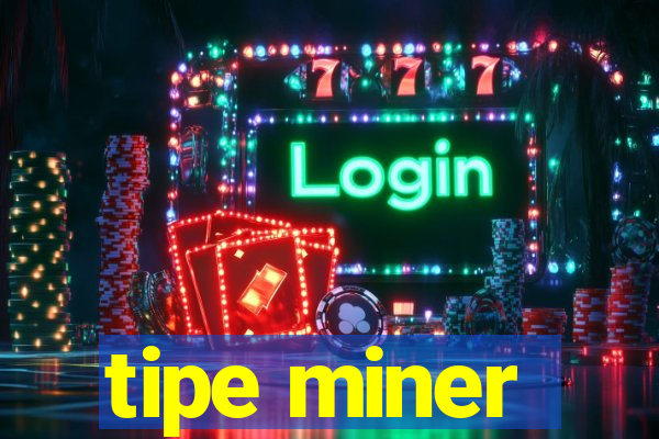 tipe miner