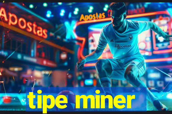 tipe miner