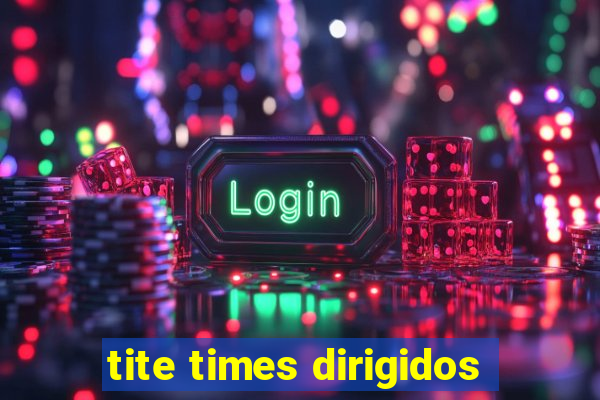 tite times dirigidos