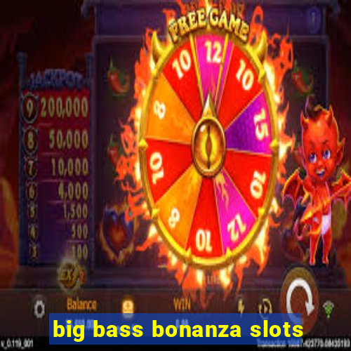 big bass bonanza slots