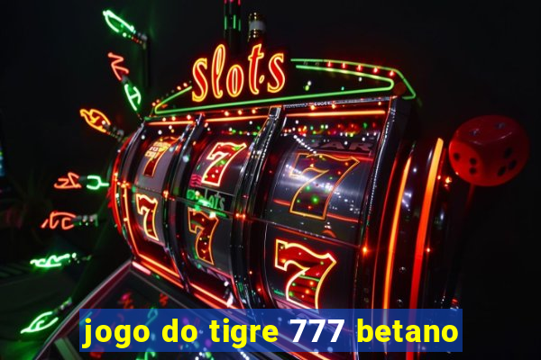 jogo do tigre 777 betano