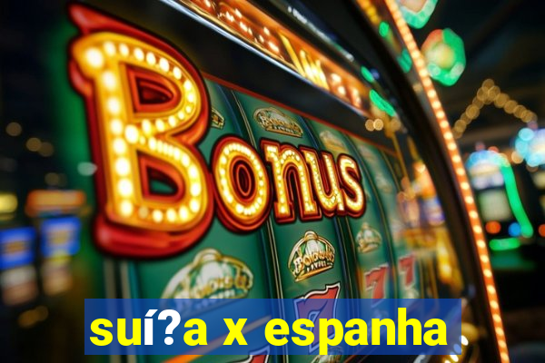 suí?a x espanha