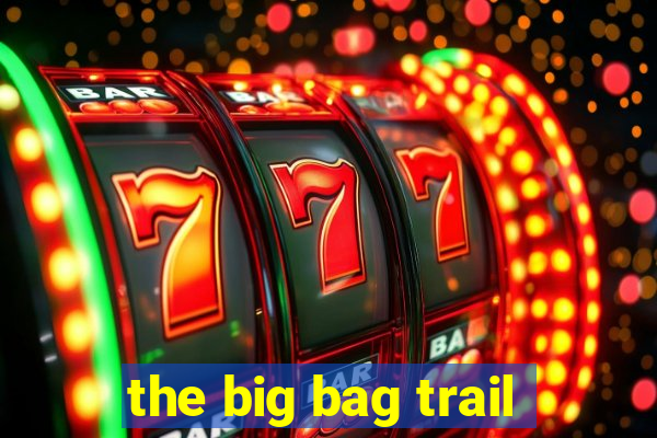 the big bag trail