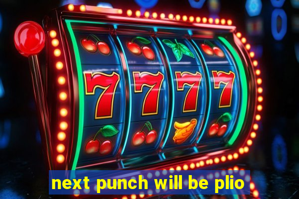 next punch will be plio