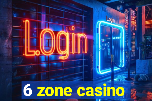 6 zone casino