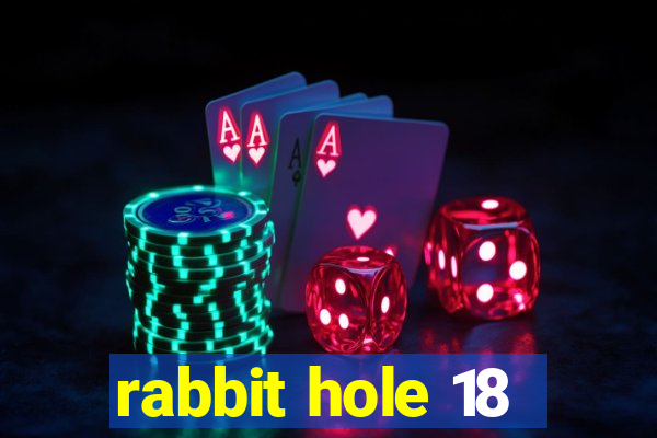 rabbit hole 18