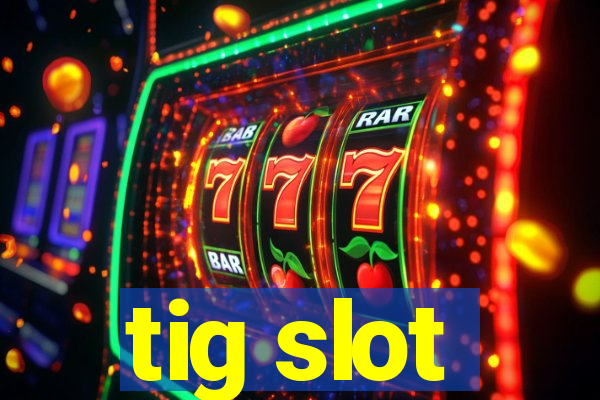 tig slot