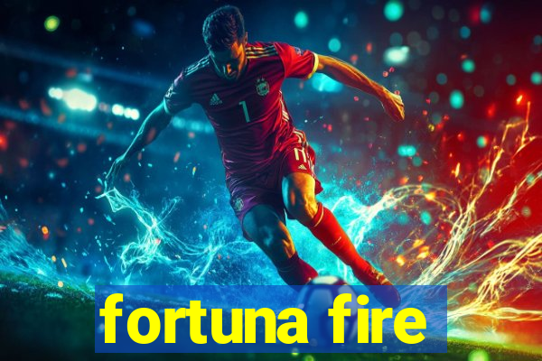 fortuna fire