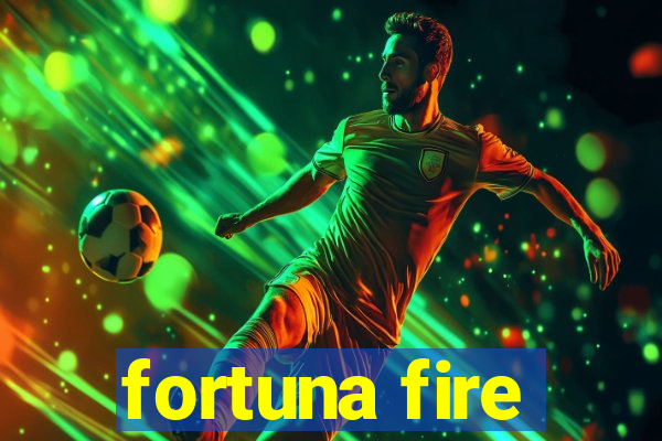 fortuna fire