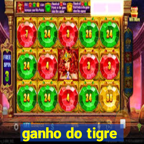 ganho do tigre