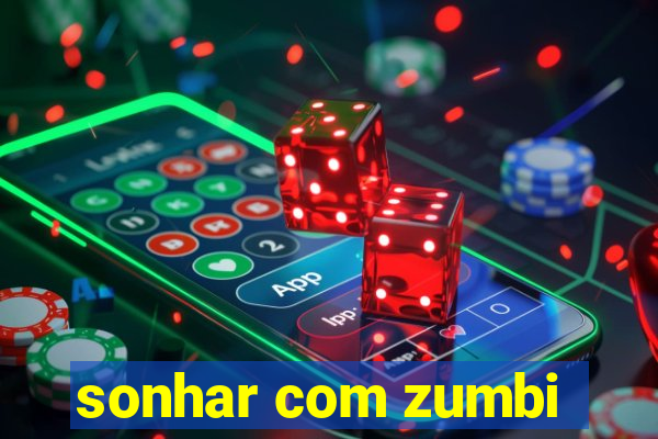 sonhar com zumbi