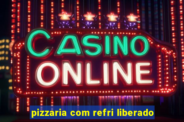 pizzaria com refri liberado