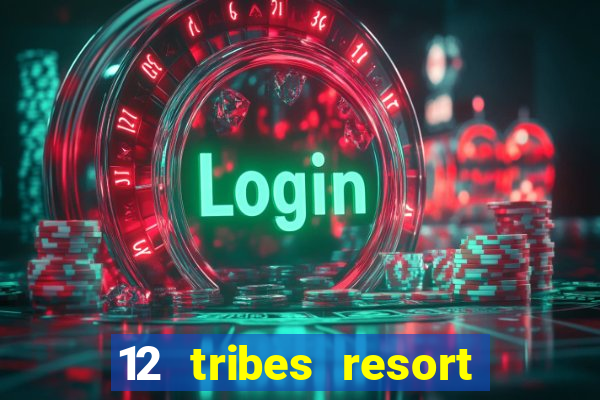 12 tribes resort casino review