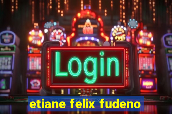 etiane felix fudeno