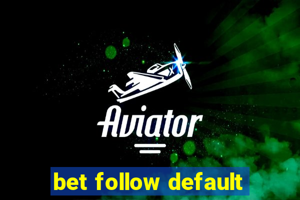 bet follow default