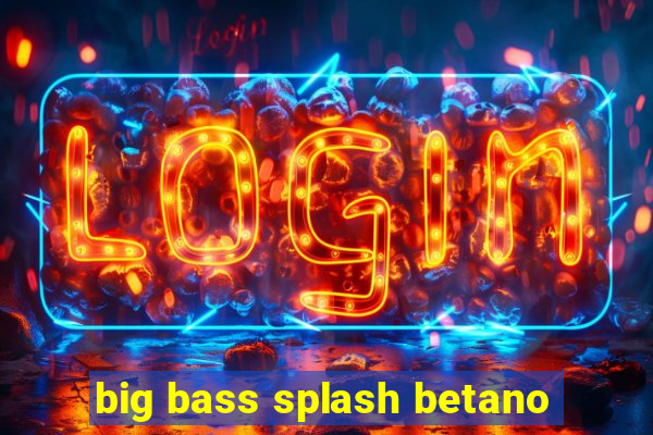 big bass splash betano