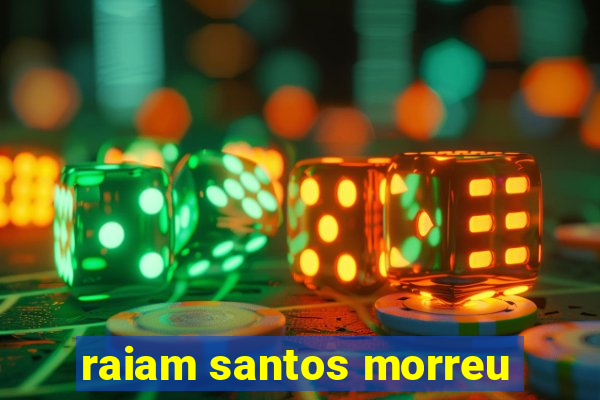 raiam santos morreu