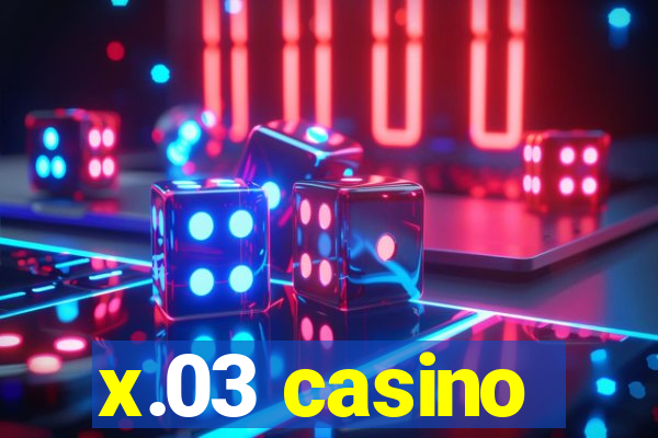 x.03 casino