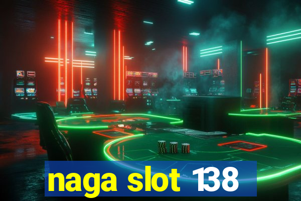 naga slot 138