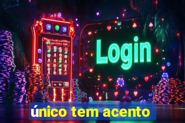 único tem acento