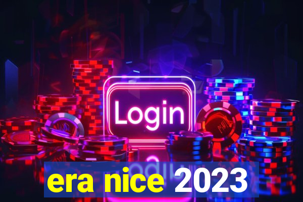 era nice 2023