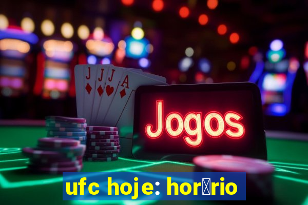 ufc hoje: hor谩rio