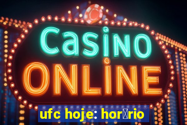 ufc hoje: hor谩rio