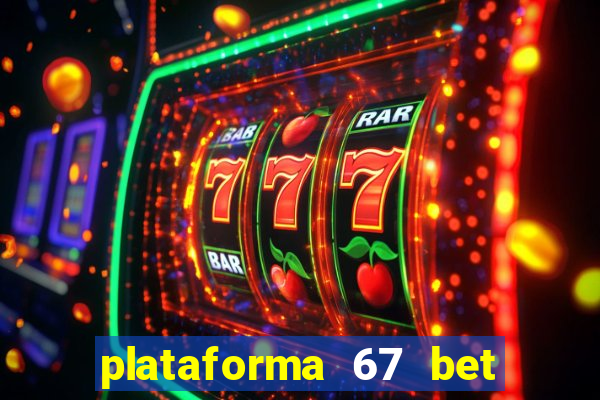 plataforma 67 bet 茅 confi谩vel