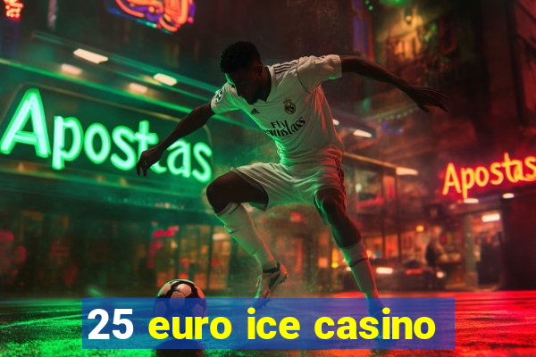 25 euro ice casino