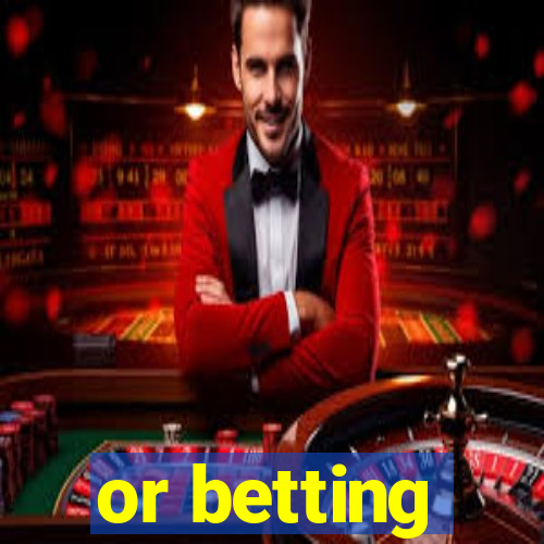 or betting