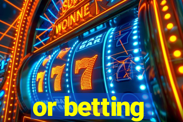 or betting