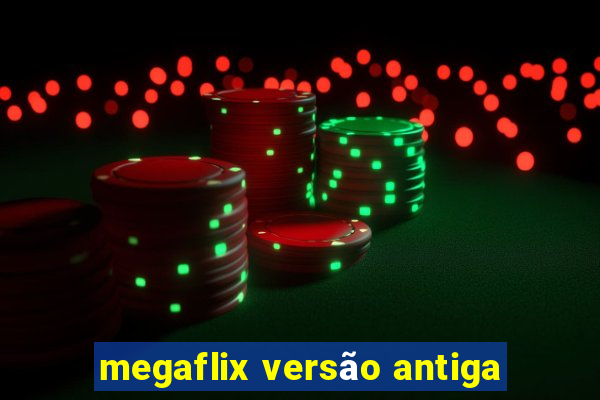 megaflix versão antiga