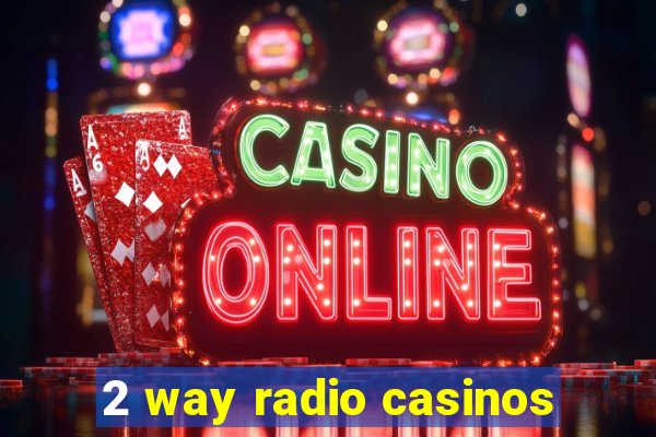 2 way radio casinos