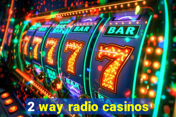 2 way radio casinos