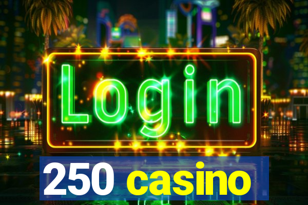 250 casino