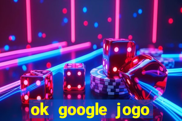 ok google jogo para ganhar dinheiro