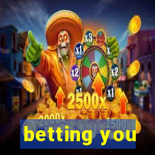 betting you