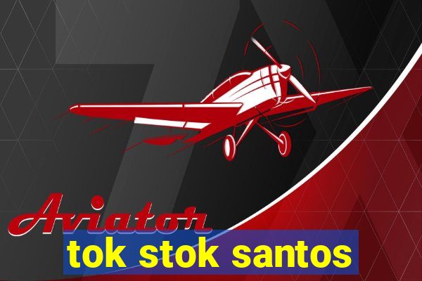 tok stok santos